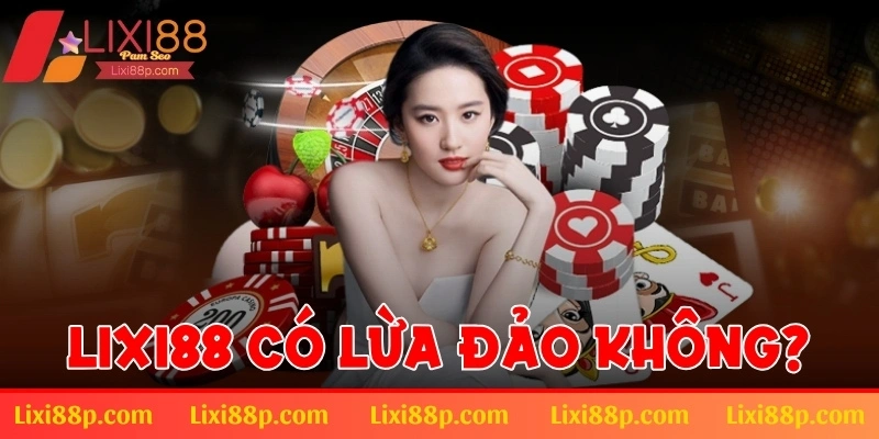 Lixi88 có lừa đảo không