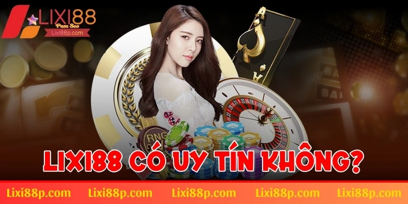 Lixi88 có uy tín không